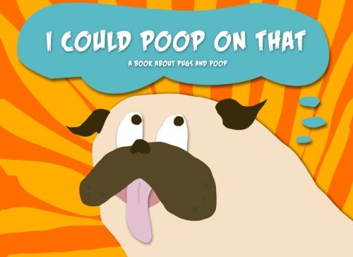 i could poop on that - a book about pugs and poop